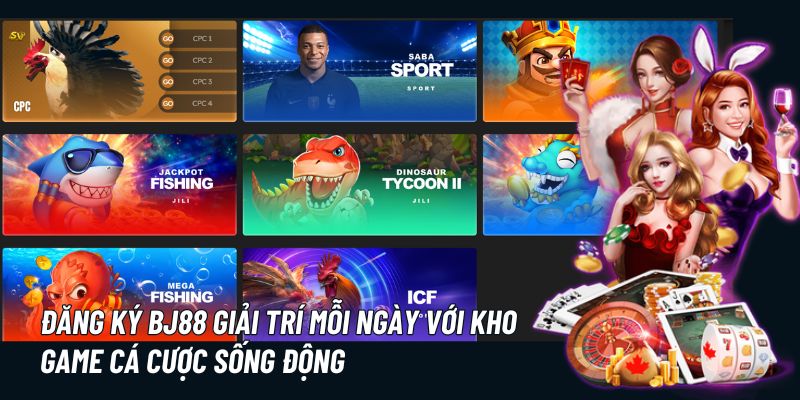 Đăng ký tài khoản BJ88 để tham gia giải trí với hàng ngàn tựa game cá cược hấp dẫn